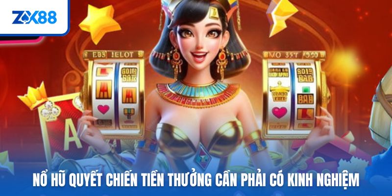 Nổ hũ quyết chiến tiền thưởng cần phải có kinh nghiệm